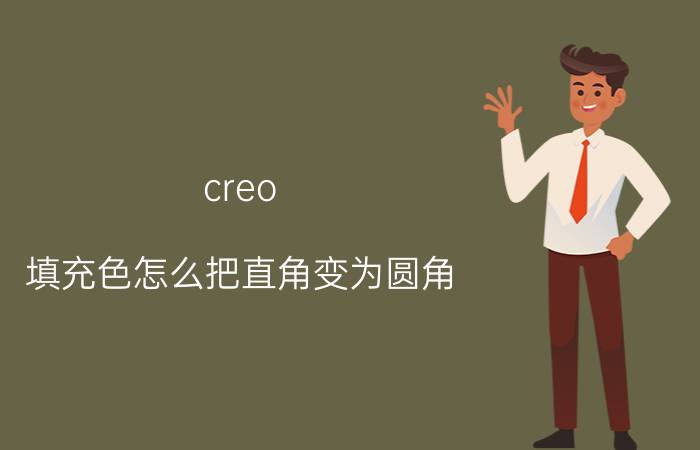 creo 填充色怎么把直角变为圆角 creo圆角无法修改？